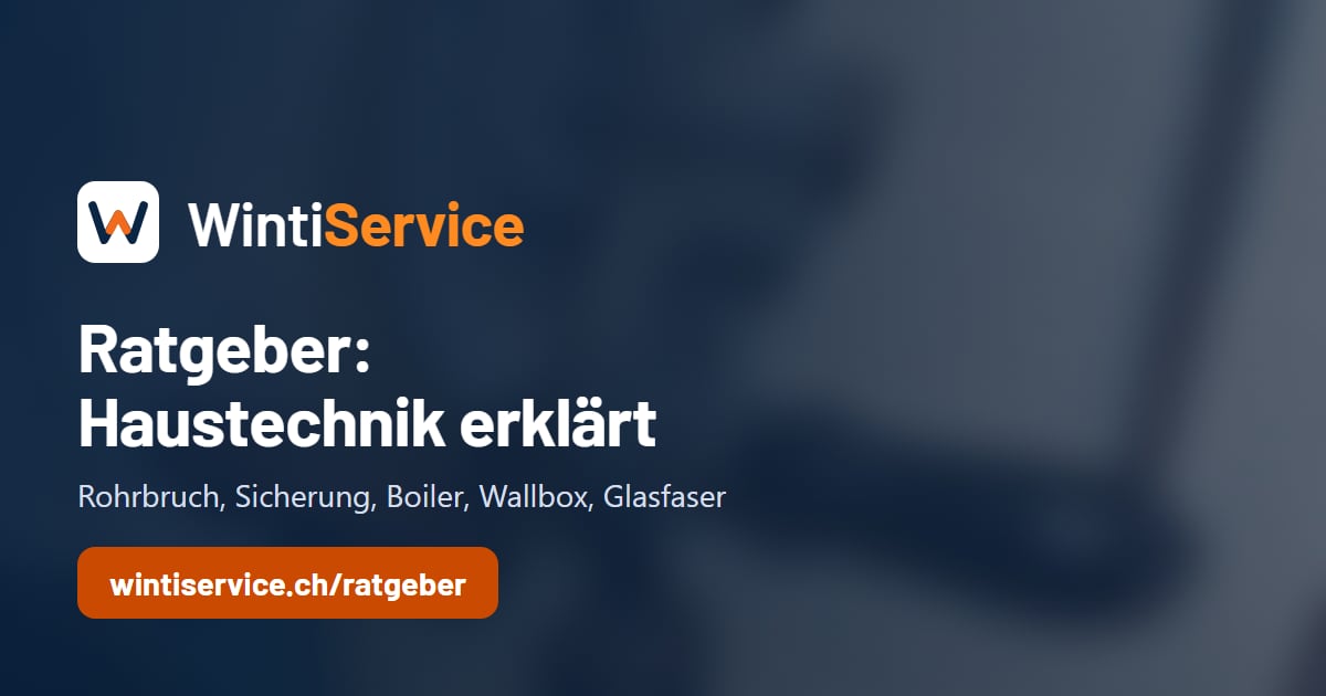 Ratgeber: Haustechnik verständlich erklärt – WintiService, Winterthur und Umgebung, Anfahrt pauschal CHF 80.–